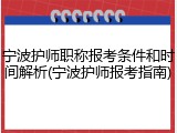 宁波护师职称报考条件和时间解析(宁波护师报考指南)
