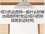 绍兴执业药师一般什么时候出成绩何时发证(绍兴药师成绩发证时间)