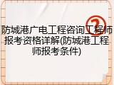 防城港广电工程咨询工程师报考资格详解(防城港工程师报考条件)