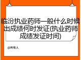 临汾执业药师一般什么时候出成绩何时发证(执业药师成绩发证时间)