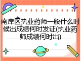 南岸区执业药师一般什么时候出成绩何时发证(执业药师成绩何时出)