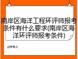 南岸区海洋工程环评师报考条件有什么要求(南岸区海洋环评师报考条件)