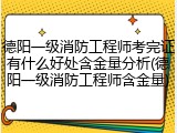 德阳一级消防工程师考完证有什么好处含金量分析(德阳一级消防工程师含金量)