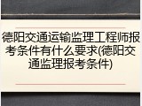 德阳交通运输监理工程师报考条件有什么要求(德阳交通监理报考条件)