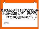 克孜勒苏护师职称是否需要继续教育呢如何进行(克孜勒苏护师继续教育)