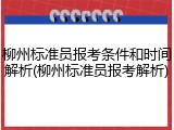 柳州标准员报考条件和时间解析(柳州标准员报考解析)