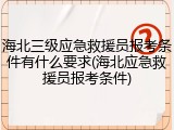 海北三级应急救援员报考条件有什么要求(海北应急救援员报考条件)