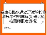 安康公路水运助理试验检测师报考资格详解(助理试验检测师报考资格)