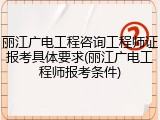丽江广电工程咨询工程师证报考具体要求(丽江广电工程师报考条件)