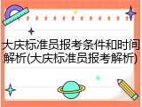 大庆标准员报考条件和时间解析(大庆标准员报考解析)