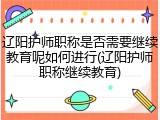 辽阳护师职称是否需要继续教育呢如何进行(辽阳护师职称继续教育)