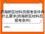 滨海新区材料员报考条件有什么要求(滨海新区材料员报考条件)