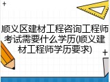顺义区建材工程咨询工程师考试需要什么学历(顺义建材工程师学历要求)