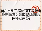 崇左水利工程监理工程师有补贴吗怎么领取呢(水利监理补贴申领)