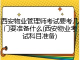 西安物业管理师考试要考几门要准备什么(西安物业考试科目准备)