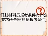 开封材料员报考条件有什么要求(开封材料员报考条件)