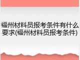福州材料员报考条件有什么要求(福州材料员报考条件)