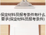 保定材料员报考条件有什么要求(保定材料员报考条件)