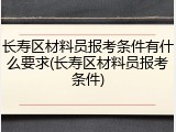 长寿区材料员报考条件有什么要求(长寿区材料员报考条件)