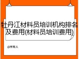 牡丹江材料员培训机构排名及费用(材料员培训费用)