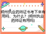 朔州执业药师证书考下来有用吗，为什么？(朔州执业药师证有用吗)