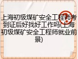 上海初级煤矿安全工程师考到证后好找好工作吗(上海初级煤矿安全工程师就业前景)