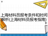 上海材料员报考条件和时间解析(上海材料员报考指南)
