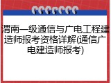 渭南一级通信与广电工程建造师报考资格详解(通信广电建造师报考)