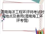 渭南海洋工程环评师考试时间地点及费用(渭南海工环评考情)