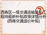 西青区一级交通运输造价工程师最新补贴政策详情分析(西青交通造价补贴)