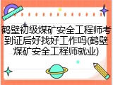 鹤壁初级煤矿安全工程师考到证后好找好工作吗(鹤壁煤矿安全工程师就业)