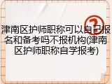 津南区护师职称可以自己报名和备考吗不报机构(津南区护师职称自学报考)