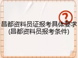 昌都资料员证报考具体要求(昌都资料员报考条件)