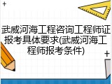武威河海工程咨询工程师证报考具体要求(武威河海工程师报考条件)