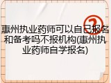 惠州执业药师可以自己报名和备考吗不报机构(惠州执业药师自学报名)