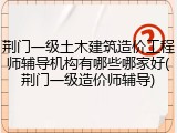 荆门一级土木建筑造价工程师辅导机构有哪些哪家好(荆门一级造价师辅导)