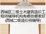 西城区二级土木建筑造价工程师辅导机构有哪些哪家好(西城二级造价师辅导)
