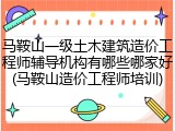 马鞍山一级土木建筑造价工程师辅导机构有哪些哪家好(马鞍山造价工程师培训)