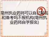 亳州执业药师可以自己报名和备考吗不报机构(亳州执业药师自学报名)