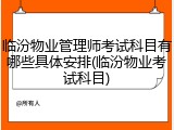 临汾物业管理师考试科目有哪些具体安排(临汾物业考试科目)