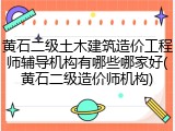 黄石二级土木建筑造价工程师辅导机构有哪些哪家好(黄石二级造价师机构)