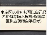 南岸区执业药师可以自己报名和备考吗不报机构(南岸区执业药师自学报考)