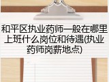 和平区执业药师一般在哪里上班什么岗位和待遇(执业药师岗薪地点)