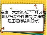 安康土木建筑监理工程师培训及报考条件详情(安康监理工程师培训报考)