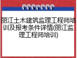 丽江土木建筑监理工程师培训及报考条件详情(丽江监理工程师培训)