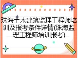 珠海土木建筑监理工程师培训及报考条件详情(珠海监理工程师培训报考)