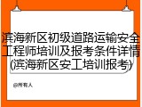 滨海新区初级道路运输安全工程师培训及报考条件详情(滨海新区安工培训报考)