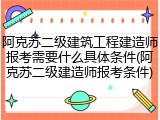 阿克苏二级建筑工程建造师报考需要什么具体条件(阿克苏二级建造师报考条件)