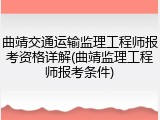 曲靖交通运输监理工程师报考资格详解(曲靖监理工程师报考条件)