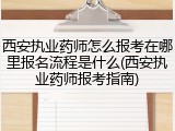 西安执业药师怎么报考在哪里报名流程是什么(西安执业药师报考指南)